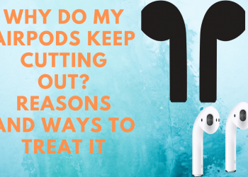 Why do my AirPods keep cutting out? Reasons and ways to treat it